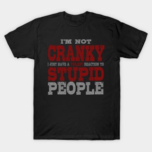 I'm Not Cranky I Just Have A Violent Reaction To Stupid People T-Shirt